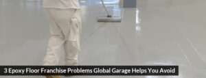 3 Epoxy Floor Franchise Problems Global Garage Helps You Avoid